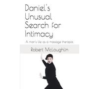 Daniel's Unusual Search for Intimacy: A man's life as a massage therapist.