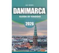DANIMARCA Guida di viaggio 2026: Guida di viaggio Danimarca 2026 Scopri le principali attrazioni Città Castelli Consigli sulla natura e cibo per famiglie Viaggiatori soli e con budget