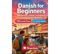 Danish Phrase Book for Beginners: 1200 Essential Danish Phrases for Travel in Denmark: Easy Pronunciation Guide, Everyday Conversations, Restaurants, Hotels, Transportation, Shopping, Emergencies