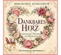 DANKBARES HERZ Biblisches Ausmalbuch Gemeinsame Momente mit Bibelversen Für Erwachsene und Senioren 60 Motive zum Ausmalen: Entspannung mit Gottes Wort, Gebet und Dankbarkeit Ein christliches Geschenk