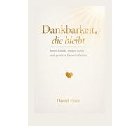 Dankbarkeit, die bleibt: Mehr Glück, innere Ruhe und positive Gewohnheiten