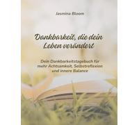 Dankbarkeit die dein Leben verändert: Das geführte 6-Minuten-Tagebuch mit einfachen Fragen für mehr Glück, Zufriedenheit und positive Energie im Alltag