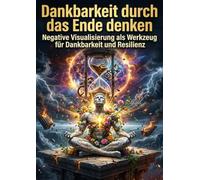Dankbarkeit durch das Ende denken: Negative Visualisierung als Werkzeug für Dankbarkeit und Resilienz
