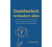 Dankbarkeit verändert alles - Dein 5-Minuten-Journal für mehr Ruhe, Klarheit und Bewusstsein: Dankbarkeitstagebuch für Frauen, die weniger Stress und mehr innere Balance suchen