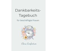 Dankbarkeits-Tagebuch für beschäftigte Frauen: 90 Tage der Dankbarkeit für vielbeschäftigte Frauen, um das Leben bewusster, positiver und achtsamer zu leben