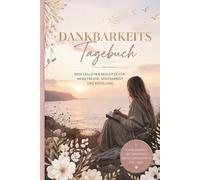Dankbarkeits Tagebuch für Frauen: Dein täglicher Begleiter für mehr Achtsamkeit, Selbstliebe und innere Ruhe