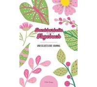 Dankbarkeits Tagebuch und Selbstliebe-Journal - 60 Tage für mehr Achtsamkeit, innere Ruhe und Selbstfürsorge: Ein inspirierendes Tagebuch für Frauen ... mehr Klarheit, Heilung und positives Denken.