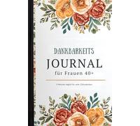 Dankbarkeitsjournal für Frauen 40+: Fünf Minuten am Tag für mehr Ruhe, Klarheit und Zufriedenheit - Dein persönlicher Begleiter für Achtsamkeit und Dankbarkeit im Alltag