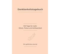 Dankbarkeitstagebuch: 100 Tage für mehr Glück, Fokus und Achtsamkeit