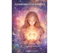 Dankbarkeitstagebuch - 7 Minuten mit dem Universum: 70 Tage für mehr Selbstliebe, Achtsamkeit und positive Energie | Geführtes Dankbarkeitstagebuch für Frauen mit Affirmationen und Reflexionsfragen