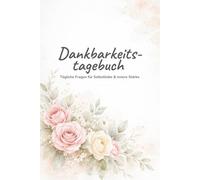 Dankbarkeitstagebuch für 90 Tage: Tägliche Fragen für Selbstliebe, innere Stärke & Achtsamkeit - Mit täglichen Affirmationen und Reflexionsseiten nach 30, 60 und 90 Tagen