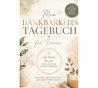 Dankbarkeitstagebuch für Frauen: 120 Tage für mehr Freude, Positivität & innere Zufriedenheit