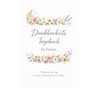 Dankbarkeitstagebuch für Frauen: 5 Minuten am Tag für mehr Selbstliebe, innere Ruhe & Achtsamkeit