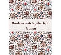 Dankbarkeitstagebuch für Frauen: Achtsamkeit, Selbstfürsorge & Positive Gedanken für Jeden Tag
