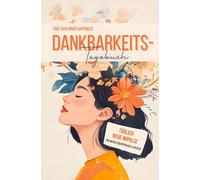 Dankbarkeitstagebuch für Frauen: Mit nur 5-Minuten täglich zu mehr Lebensfreude, Zufriedenheit, Achtsamkeit & Erfolg.