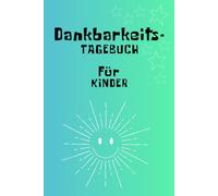 Dankbarkeitstagebuch für Kinder: Ein Tagebuch für Kinder mit geführten Fragen und Affirmationen, mit interaktiven Achtsamkeits- und ... verstehen, stärkt das Selbstbewusstsein