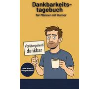 Dankbarkeitstagebuch für Männer mit Humor: Das etwas andere Tagebuch - sarkastisch, witzig und trotzdem irgendwie achtsam