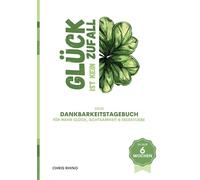 Dankbarkeitstagebuch - Glück ist kein Zufall: Für mehr Glück, Achtsamkeit & Selbstliebe im geleiteten 6 Wochen Journal