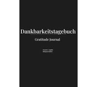 Dankbarkeitstagebuch - Gratitude Journal: Deutsch / English •Bilingual Edition •5 Minuten am Tag für mehr Klarheit