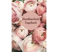 Dankbarkeitstagebuch: In 5 Minuten täglich zu mehr positives Denken, Selbstliebe und Dankbarkeit | Geführtes Tagebuch mit Fragen und Affirmationen