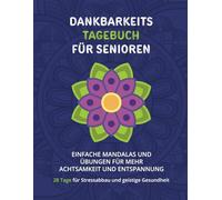 Dankbarkeitstagebuch Senioren - 28 Tage Achtsamkeit, Mandalas & Gedächtnistraining im Großdruck.: Demenz Prävention für Geistige Gesundheit.