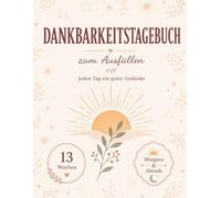 Dankbarkeitstagebuch zum Ausfüllen: 13 Wochen täglich Dankbarkeit üben | Morgens & abends, mit Affirmationen und Wochenrückblick