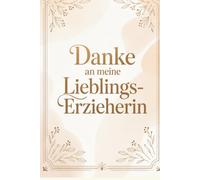 Danke an meine Lieblings-Erzieherin: Ein liebevolles Erinnerungsbuch zum Abschied aus der Kita - gefüllt mit Dankbarkeit, schönen Erinnerungen und persönlichen Botschaften (Danke-Bücher)