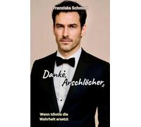 Danke, Arschlöcher 2: Wenn Idiotie die Wahrheit ersetzt