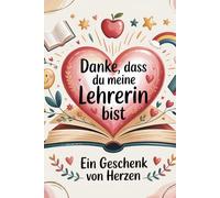 Danke,dass du meine Lehrerin bist: Ein Geschenk von Herzen
