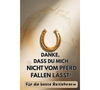 Danke, dass du mich nicht vom Pferd fallen lässt!: Ein humorvolles Dankebuch für die beste Reitlehrerin - 20 liebevolle und lustige Sprüche aus dem Reitalltag