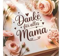 Danke für alles Mama: Ein Geschenk, das von Herzen kommt und für immer bleibt