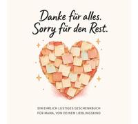 Danke für alles. Sorry für den Rest: Ein ehrlich lustiges Geschenkbuch für Mama, von deinem Lieblingskind