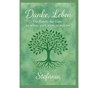 Danke, Leben: Die Kunst, das Gute zu sehen, auch wenn es weh tut