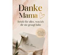 Danke Mama - Briefe für alles, was ich dir nie gesagt habe: Ein Buch voller Liebe, Dankbarkeit und gemeinsamer Erinnerungen von klein roß. Das besondere Geschenk für Mama