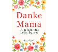 Danke, Mama: Du machst das Leben bunter