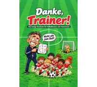 Danke, Trainer!: Das lustige Fußballtrainer-Geschenk - 24 Spieler-Typen zum Wiedererkennen, mit Seiten zum Ausfüllen und Unterschreiben als Dankeschön der Mannschaft