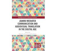 Danmu-mediated Communication and Audiovisual Translation in the Digital Age (Routledge Research in Audiovisual Translation)
