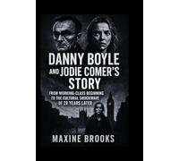 DANNY BOYLE AND JODIE COMER’S STORY: From Working-Class Beginning to the Cultural Shockwave of 28 Years Later
