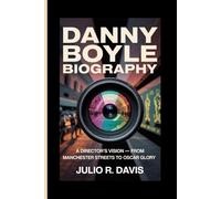 DANNY BOYLE BIOGRAPHY: A Director’s Vision - From Manchester Streets to Oscar Glory