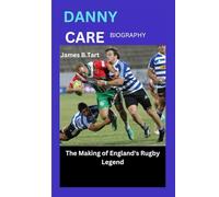 DANNY CARE BIOGRAPHY: The Making of England's Rugby Legend