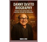 DANNY DEVITO BIOGRAPHY : FROM THE SIDELINES TO CENTER STAGE IN SHOWBIZ: A LIFE SCRIPTED IN COMEDY, DIRECTED BY GRIT