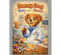 Danny Dog Wants to Be a Doctor: 4 (The Alphabet of Becoming)