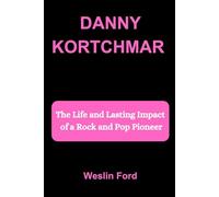DANNY KORTCHMAR: The Life and Lasting Impact of a Rock and Pop Pioneer