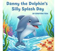 Danny the Dolphin’s Silly Splash Day: A Funny Underwater Adventure Story for Kids Ages 4-6