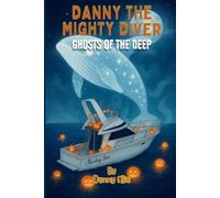 Danny the Mighty Diver: Ghosts of the Deep (Danny The Mighty Diver Adventures)
