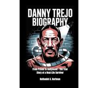 DANNY TREJO BIOGRAPHY: From Prison to Hollywood - The True Story of a Real-Life Survivor