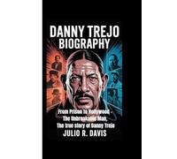 DANNY TREJO BIOGRAPHY: From Prison to Hollywood - The Unbreakable Man, The true story of Danny Trejo
