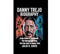 DANNY TREJO BIOGRAPHY: From Prison to Hollywood - The Unbreakable Man, The true story of Danny Trejo