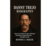 DANNY TREJO BIOGRAPHY: THE LIFE STORY OF HOLLYWOOD’S TOUGHEST SURVIVOR AND MACHETE STAR