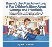 Danny's Jiu-Jitsu Adventure: A Fun Children's Story About Courage and Friendship: An Illustrated Picture Book Teaching Kids Respect, Confidence, and ... Arts (Ben & Danny's Martial Arts Adventures)